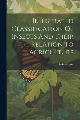 Illustrated Classification Of Insects And Their Relation To Agriculture - Otto Lugger - cover