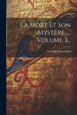 La Mort Et Son Mystère ..., Volume 3... - Camille Flammarion - cover