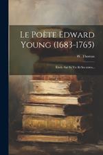 Le Poète Edward Young (1683-1765): Étude Sur Sa Vie Et Ses œuvres...