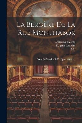 La Bergère De La Rue Monthabor: Comédie-vaudeville En Quatre Actes... - Eugène Labiche,Delacour (Alfred,M ) - cover