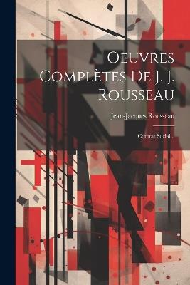 Oeuvres Complètes De J. J. Rousseau: Contrat Social... - Jean-Jacques Rousseau - cover