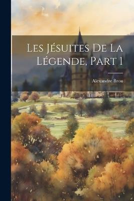 Les Jésuites De La Légende, Part 1 - Alexandre Brou - cover