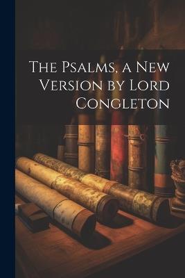 The Psalms, a New Version by Lord Congleton - Anonymous - cover