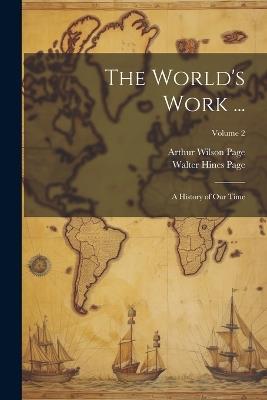 The World's Work ...: A History of Our Time; Volume 2 - Arthur Wilson Page,Walter Hines Page - cover