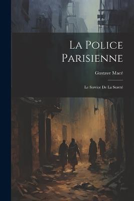 La Police Parisienne: Le Service De La Sureté - Gustave Macé - cover