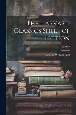 The Harvard Classics Shelf of Fiction; Volume 5 - Charles William Eliot - cover