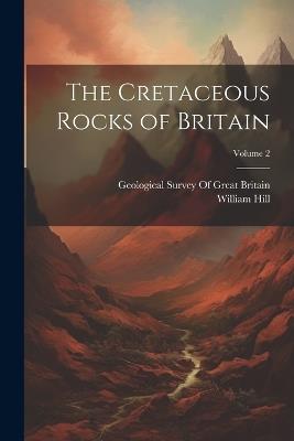 The Cretaceous Rocks of Britain; Volume 2 - William Hill - cover