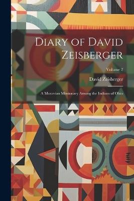 Diary of David Zeisberger: A Moravian Missionary Among the Indians of Ohio; Volume 2 - David Zeisberger - cover