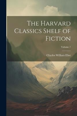 The Harvard Classics Shelf of Fiction; Volume 7 - Charles William Eliot - cover