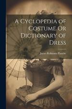 A Cyclopedia of Costume Or Dictionary of Dress