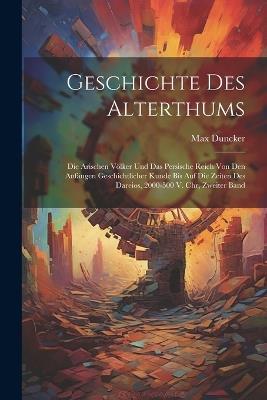 Geschichte Des Alterthums: Die Arischen Völker Und Das Persische Reich Von Den Anfängen Geschichtlicher Kunde Bis Auf Die Zeiten Des Dareios, 2000-500 V. Chr, Zweiter Band - Max Duncker - cover