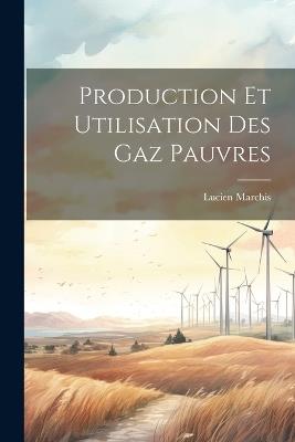 Production Et Utilisation Des Gaz Pauvres - Lucien Marchis - cover