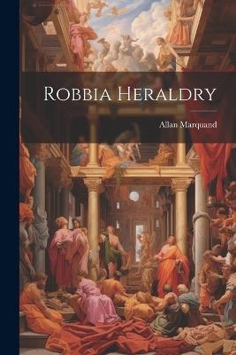 Robbia Heraldry - Allan Marquand - cover