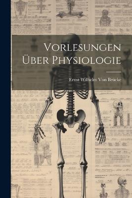 Vorlesungen Über Physiologie - Ernst Wilhelm Von Brücke - cover