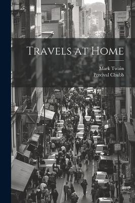 Travels at Home - Mark Twain,Percival Chubb - cover