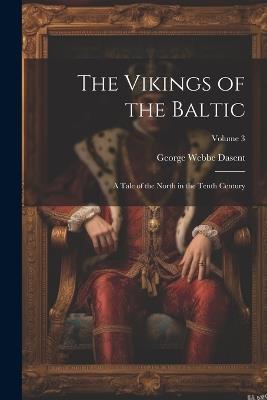The Vikings of the Baltic: A Tale of the North in the Tenth Century; Volume 3 - George Webbe Dasent - cover