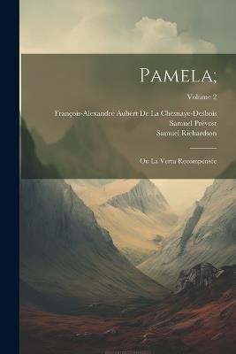 Pamela;: Ou La Vertu Recompensée; Volume 2 - Samuel Richardson,François-Alexan de la Chesnaye-Desbois,Samuel Prévost - cover