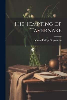 The Tempting of Tavernake - Edward Phillips Oppenheim - cover