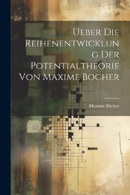 Ueber die Reihenentwicklung der Potentialtheorie von Maxime Bocher - Maxime Bôcher - cover