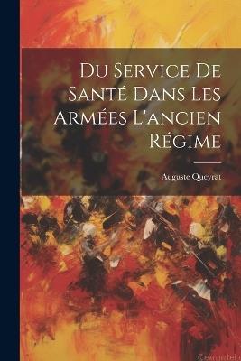 Du Service De Santé Dans Les Armées L'ancien Régime - Auguste Queyrat - cover
