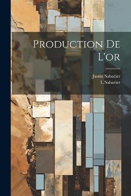 Production De L'or - Justin Sabatier,L Sabatier - cover