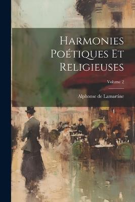 Harmonies Poétiques Et Religieuses; Volume 2 - Alphonse De Lamartine - cover