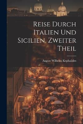Reise durch Italien und Sicilien. Zweiter Theil - August Wilhelm Kephalides - cover