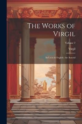 The Works of Virgil: In Latin & English. the Aeneid; Volume 2 - Virgil - cover