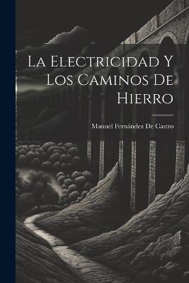 La Electricidad Y Los Caminos De Hierro - Manuel Fernández de Castro - cover