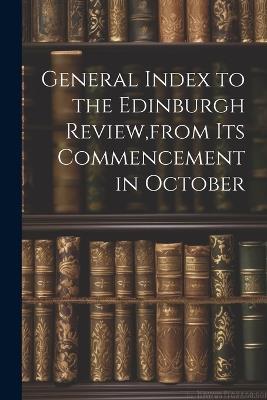 General Index to the Edinburgh Review, from Its Commencement in October - 3 - cover