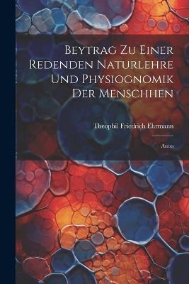 Beytrag Zu Einer Redenden Naturlehre Und Physiognomik Der Menschhen: Anon - Theophil Friedrich Ehrmann - cover