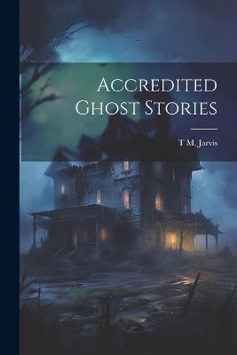 Accredited Ghost Stories - T M Jarvis - cover