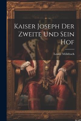 Kaiser Joseph Der Zweite Und Sein Hof - Louise Mühlbach - cover