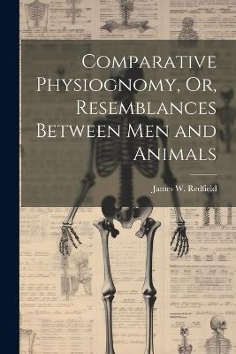 Comparative Physiognomy, Or, Resemblances Between Men and Animals - James W Redfield - cover