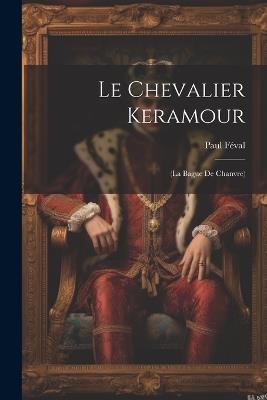 Le Chevalier Keramour: (La Bague De Chanvre) - Paul Féval - cover