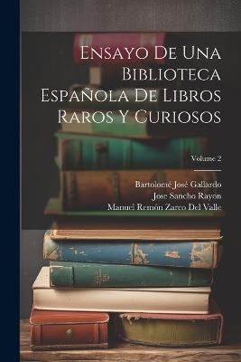 Ensayo De Una Biblioteca Española De Libros Raros Y Curiosos; Volume 2 - Jose Sancho Rayon,Bartolomé José Gallardo,Manuel Remón Zarco del Valle - cover