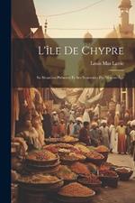 L'île De Chypre: Sa Situation Présente Et Ses Souvenirs Du Moyen-Âge