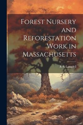 Forest Nursery and Reforestation Work in Massachusetts - R S Langdell - cover
