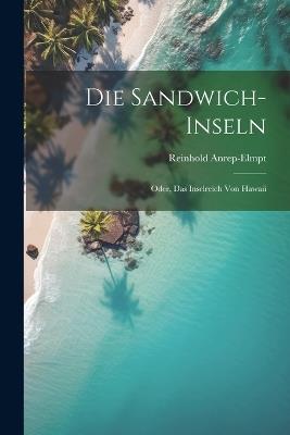Die Sandwich-Inseln: Oder, Das Inselreich Von Hawaii - Reinhold Anrep-Elmpt - cover