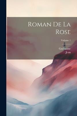 Roman De La Rose; Volume 1 - Guillaume,Jean - cover