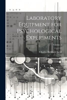 Laboratory Equipment for Psychological Experiments; Volume 3 - Charles Hubbard Judd - cover