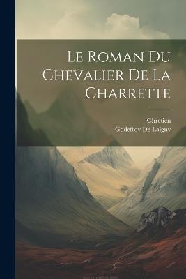 Le Roman Du Chevalier De La Charrette - Chrétien,Godefroy De Laigny - cover