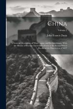 China: A General Description of That Empire and Its Inhabitants; With the History of Foreign Intercourse Down to the Events Which Produced the Dissolution of 1857; Volume 2