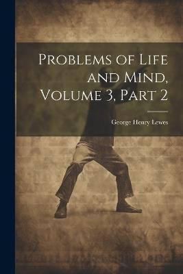 Problems of Life and Mind, Volume 3, part 2 - George Henry Lewes - cover