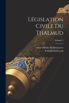 Législation Civile Du Thalmud; Volume 1 - Israel Michel Rabbinowicz,Talmud French - cover