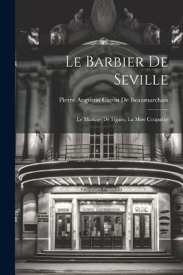 Le Barbier De Seville: Le Mariage De Figaro, La Mire Coupable - Pierre Augustin Caron De Beaumarchais - cover