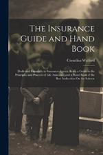 The Insurance Guide and Hand Book: Dedicated Especially to Insurance Agents; Being a Guide to the Principles and Practice of Life Assurance and a Hand Book of the Best Authorities On the Science