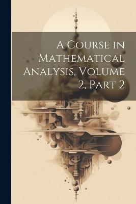A Course in Mathematical Analysis, Volume 2, part 2 - Anonymous - cover