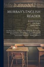 Murray's English Reader: Or, Pieces in Prose and Poetry, Selected From the Best Writers ... With A Few Preliminary Observations On the Principles of Good Reading; Improved by the Addition of A Concordant and Synonymising Vocabulary ... Divided, Defined, A