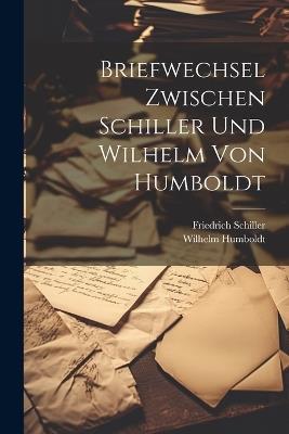 Briefwechsel zwischen Schiller und Wilhelm von Humboldt - Friedrich Schiller,Wilhelm Humboldt - cover